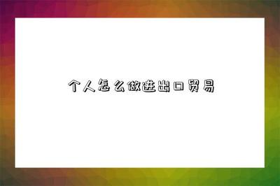 個(gè)人如何涉足進(jìn)出口貿(mào)易及運(yùn)用代理服務(wù)指南